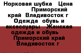 Норковая шубка › Цена ­ 20 000 - Приморский край, Владивосток г. Одежда, обувь и аксессуары » Женская одежда и обувь   . Приморский край,Владивосток г.